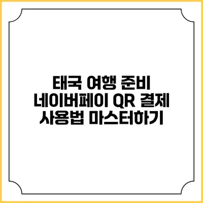 태국 여행 준비: 네이버페이 QR 결제 사용법 마스터하기