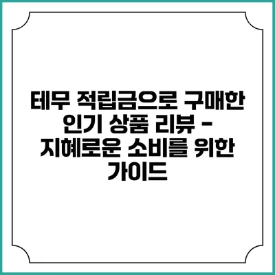 테무 적립금으로 구매한 인기 상품 리뷰 - 지혜로운 소비를 위한 가이드