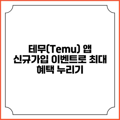 테무(Temu) 앱 신규가입 이벤트로 최대 혜택 누리기