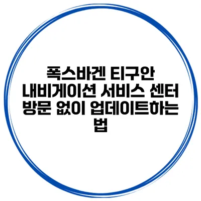 폭스바겐 티구안 내비게이션 서비스 센터 방문 없이 업데이트하는 법