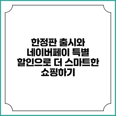 한정판 출시와 네이버페이 특별 할인으로 더 스마트한 쇼핑하기