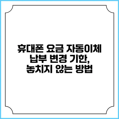 휴대폰 요금 자동이체 납부 변경 기한, 놓치지 않는 방법